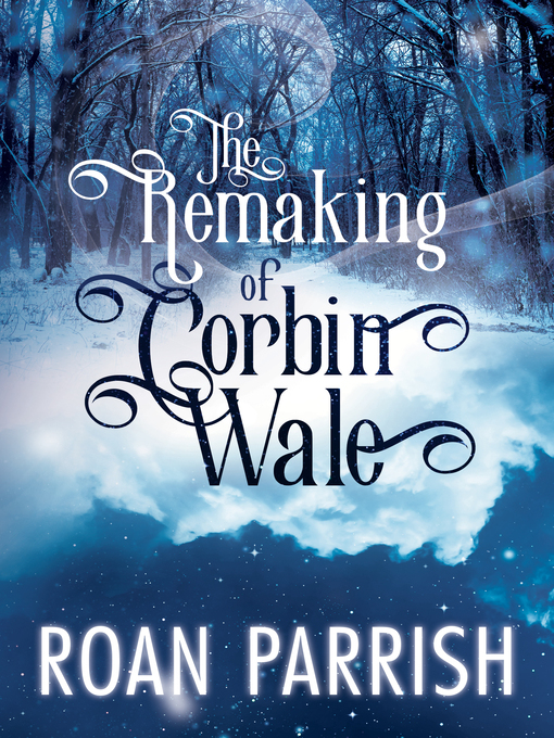 Title details for The Remaking of Corbin Wale by Roan Parrish - Available